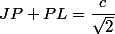 JP+PL= \dfrac{c}{\sqrt{2}}
